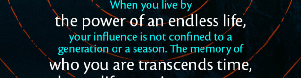 The Power Of An Endless Life